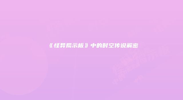 《怪异揭示板》中的时空传说解密