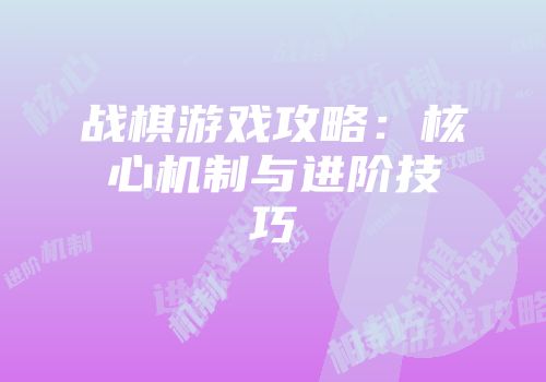 战棋游戏攻略:核心机制与进阶技巧