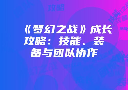 《梦幻之战》成长攻略：技能、装备与团队协作
