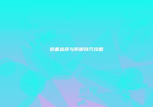 装备选择与防御技巧攻略
