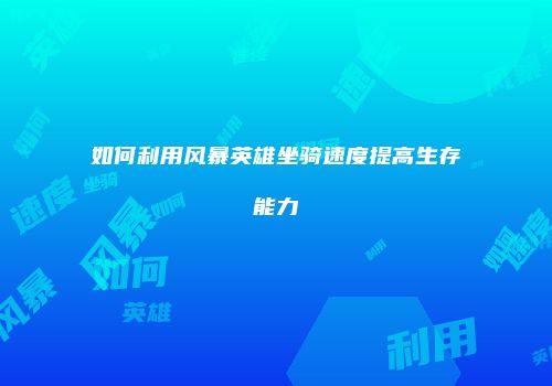 如何利用风暴英雄坐骑速度提高生存能力