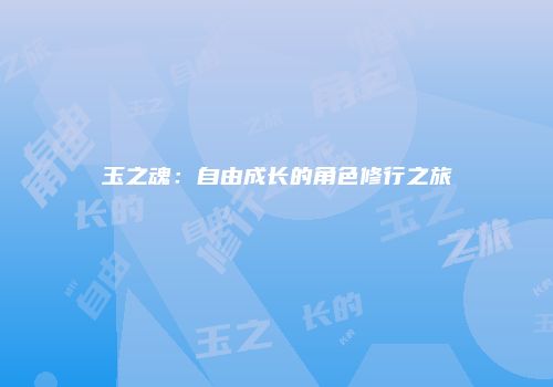玉之魂：自由成长的角色修行之旅