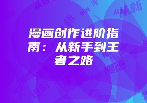 漫画创作进阶指南:从新手到王者之路