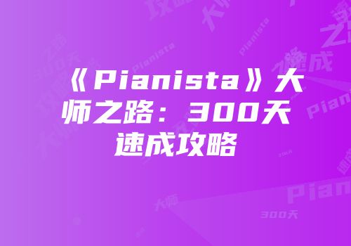 《Pianista》大师之路：300天速成攻略