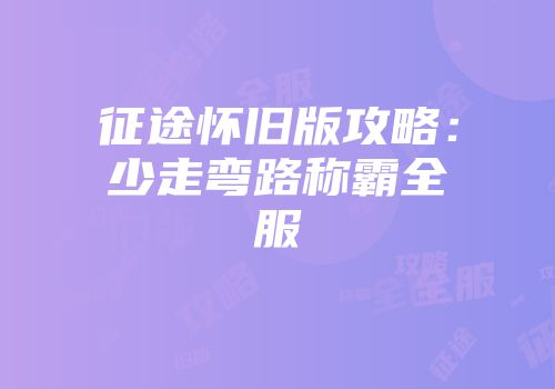 征途怀旧版攻略:少走弯路称霸全服