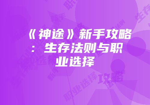 《神途》新手攻略:生存法则与职业选择