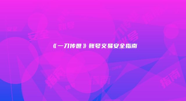 《一刀传世》账号交易安全指南