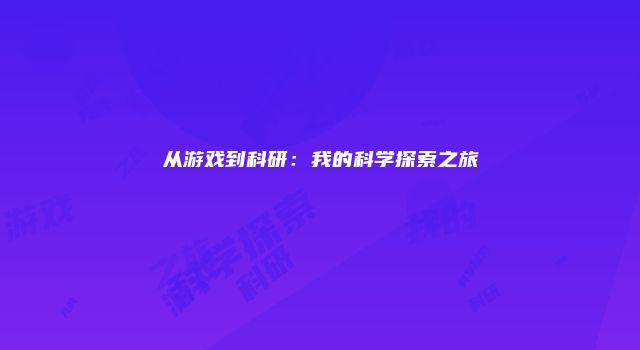 从游戏到科研：我的科学探索之旅
