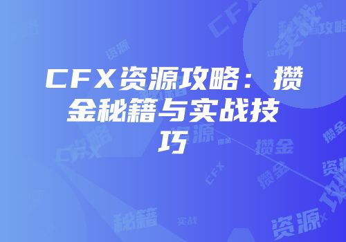 CFX资源攻略：攒金秘籍与实战技巧