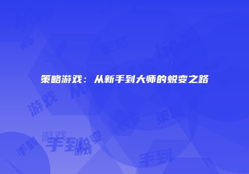 策略游戏:从新手到大师的蜕变之路