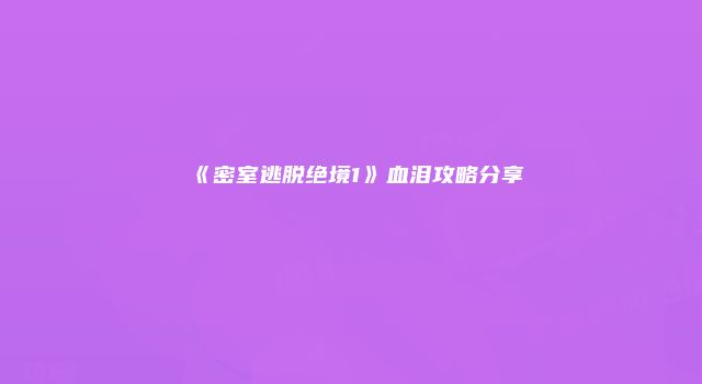 《密室逃脱绝境1》血泪攻略分享