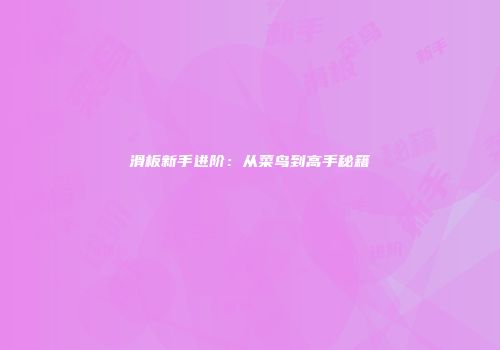 滑板新手进阶：从菜鸟到高手秘籍