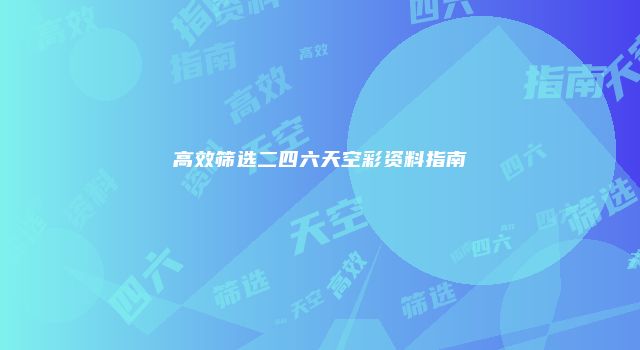 高效筛选二四六天空彩资料指南