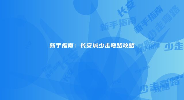 新手指南：长安城少走弯路攻略