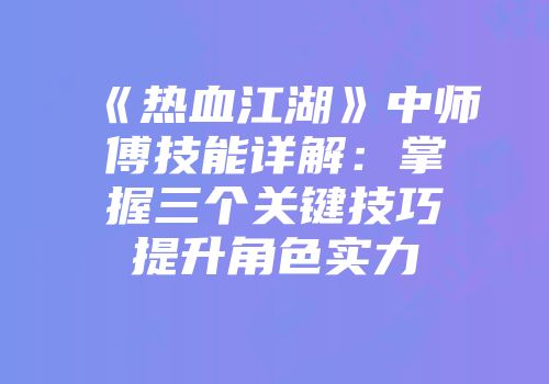 《热血江湖》中师傅技能详解:掌握三个关键技巧提升角色实力