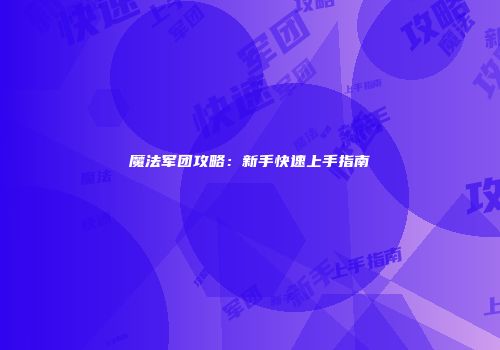 魔法军团攻略:新手快速上手指南