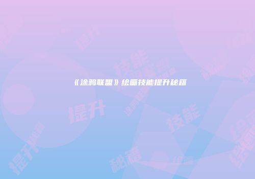 《涂鸦联盟》绘画技能提升秘籍