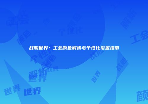 战舰世界：工会颜色解析与个性化设置指南