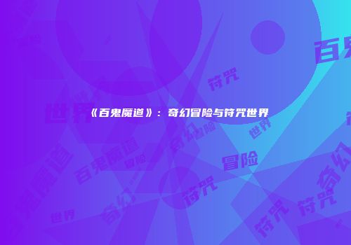 《百鬼魔道》：奇幻冒险与符咒世界