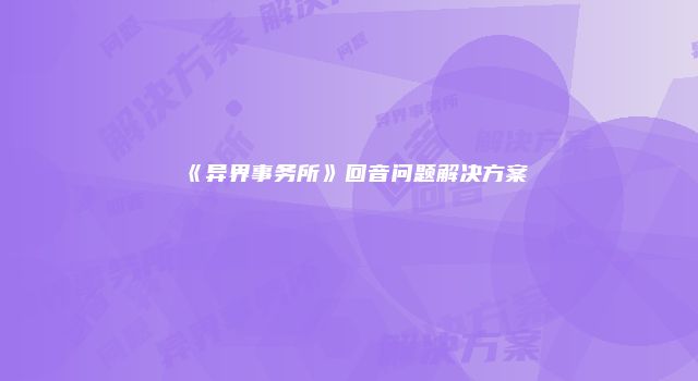 《异界事务所》回音问题解决方案