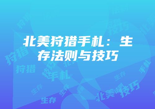 北美狩猎手札：生存法则与技巧
