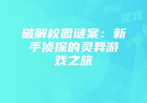 破解校园谜案：新手侦探的灵异游戏之旅