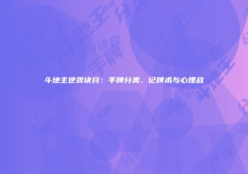 斗地主逆袭诀窍：手牌分类、记牌术与心理战