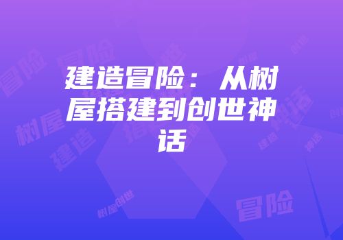 建造冒险：从树屋搭建到创世神话