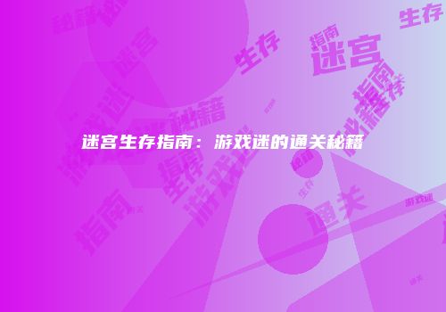 迷宫生存指南：游戏迷的通关秘籍