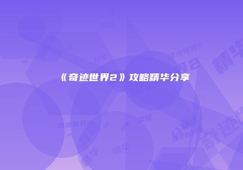 《奇迹世界2》攻略精华分享