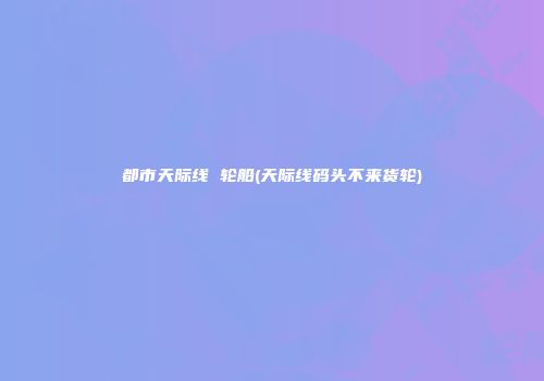 都市天际线 轮船(天际线码头不来货轮)