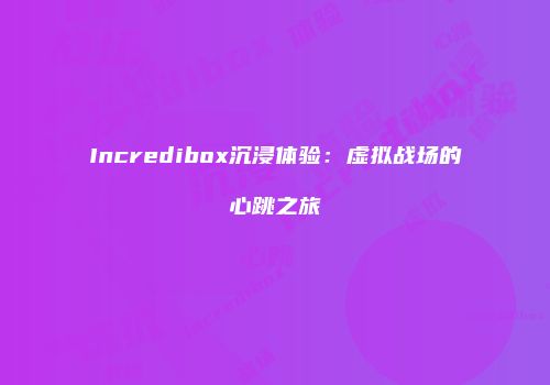 Incredibox沉浸体验：虚拟战场的心跳之旅