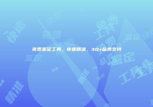 免费鉴定工具，快速精准，30+品类支持