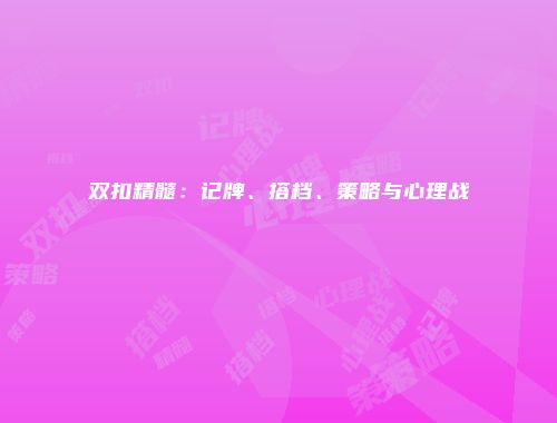 双扣精髓:记牌、搭档、策略与心理战