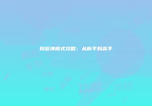 别惹神模式攻略：从新手到高手