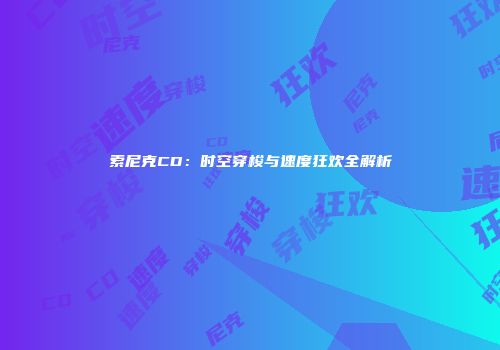 索尼克CD：时空穿梭与速度狂欢全解析