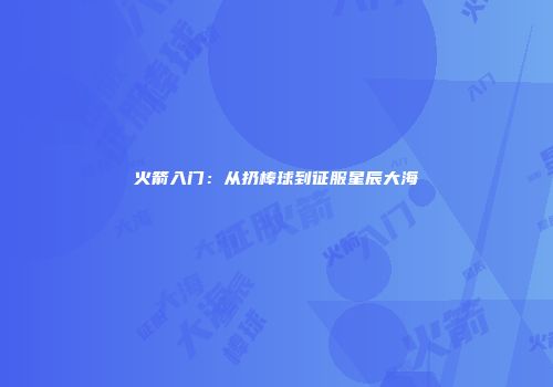火箭入门：从扔棒球到征服星辰大海