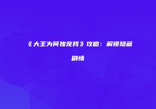 《大王为何独宠我》攻略：解锁隐藏剧情