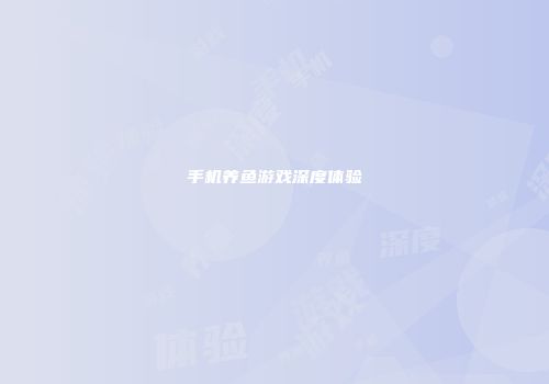手机养鱼游戏深度体验