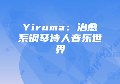 Yiruma:治愈系钢琴诗人音乐世界