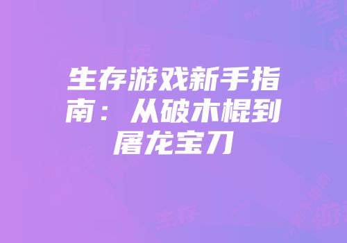 生存游戏新手指南:从破木棍到屠龙宝刀