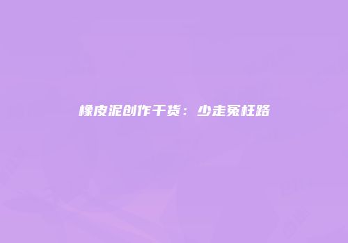 橡皮泥创作干货：少走冤枉路