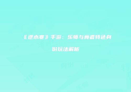 《逆水寒》手游:乐师与舞者特色身份玩法解析