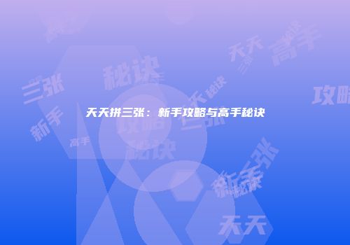 天天拼三张:新手攻略与高手秘诀