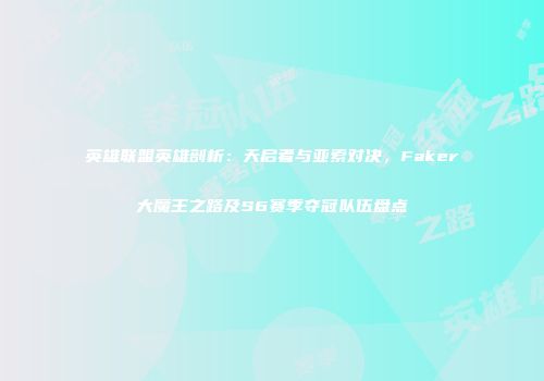 英雄联盟英雄剖析：天启者与亚索对决，Faker大魔王之路及S6赛季夺冠队伍盘点