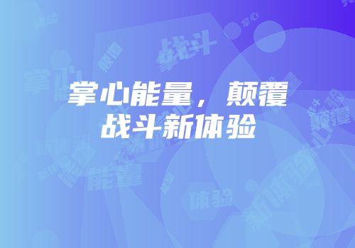 掌心能量,颠覆战斗新体验
