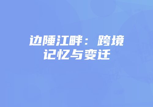 边陲江畔：跨境记忆与变迁