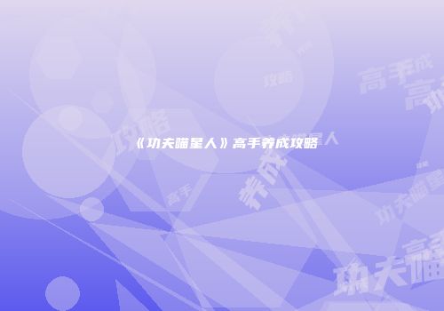 《功夫喵星人》高手养成攻略