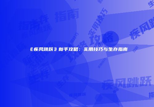 《疾风跳跃》新手攻略:实用技巧与生存指南
