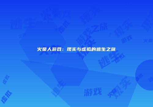 火柴人游戏：现实与虚拟的逃生之旅